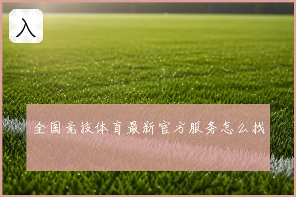 全国竞技体育最新官方服务怎么找