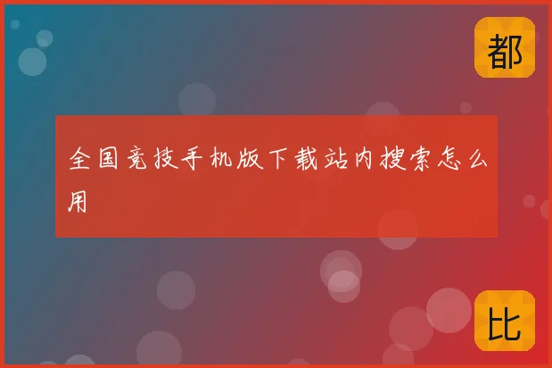 全国竞技手机版下载站内搜索怎么用