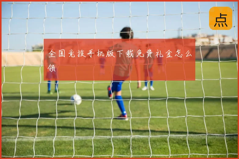 全国竞技手机版下载免费礼金怎么领