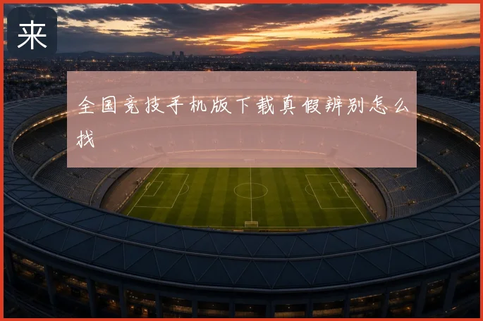 全国竞技手机版下载真假辨别怎么找